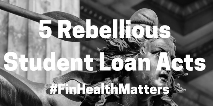  5 Rebellious Student Loan Acts – Why #FinHealthMatters